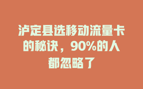 泸定县选移动流量卡的秘诀，90%的人都忽略了