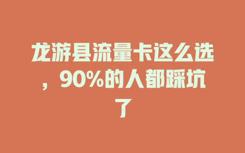 龙游县流量卡这么选，90%的人都踩坑了