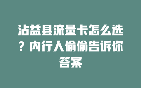 沾益县流量卡怎么选？内行人偷偷告诉你答案