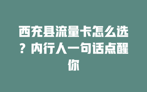 西充县流量卡怎么选？内行人一句话点醒你