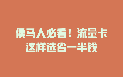 侯马人必看！流量卡这样选省一半钱