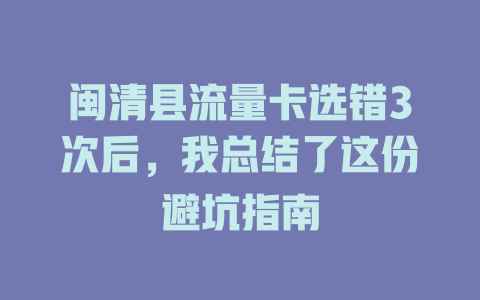 闽清县流量卡选错3次后，我总结了这份避坑指南