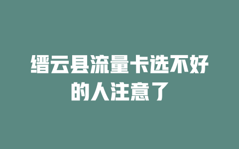 缙云县流量卡选不好的人注意了