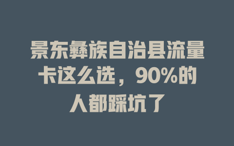 景东彝族自治县流量卡这么选，90%的人都踩坑了