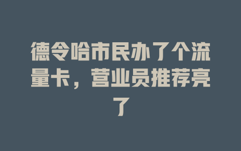 德令哈市民办了个流量卡，营业员推荐亮了