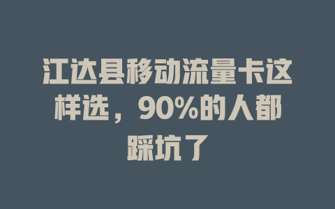 江达县移动流量卡这样选，90%的人都踩坑了