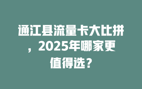 通江县流量卡大比拼，2025年哪家更值得选？