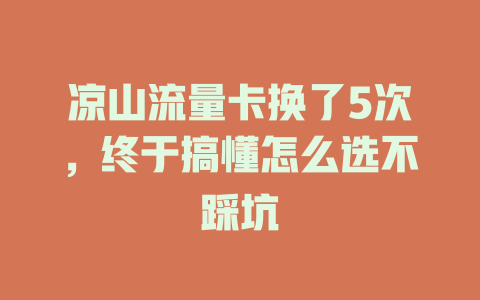 凉山流量卡换了5次，终于搞懂怎么选不踩坑
