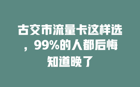 古交市流量卡这样选，99%的人都后悔知道晚了