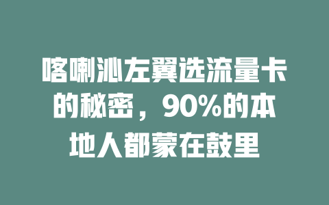 喀喇沁左翼选流量卡的秘密，90%的本地人都蒙在鼓里