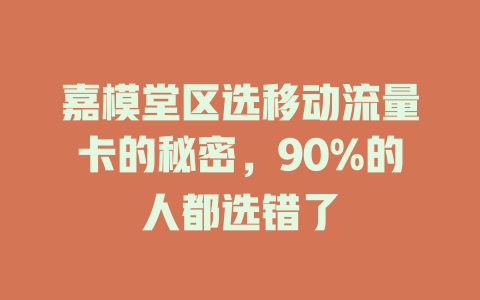 嘉模堂区选移动流量卡的秘密，90%的人都选错了