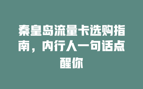 秦皇岛流量卡选购指南，内行人一句话点醒你