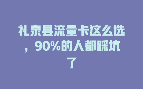 礼泉县流量卡这么选，90%的人都踩坑了