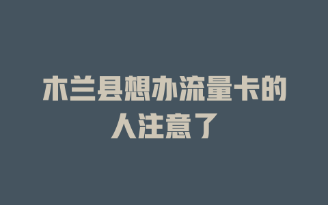 木兰县想办流量卡的人注意了