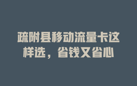 疏附县移动流量卡这样选，省钱又省心
