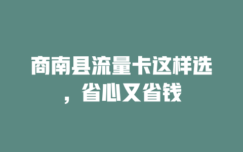 商南县流量卡这样选，省心又省钱