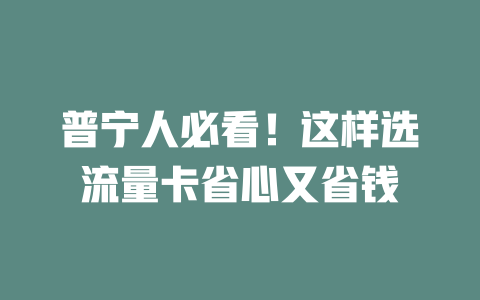 普宁人必看！这样选流量卡省心又省钱