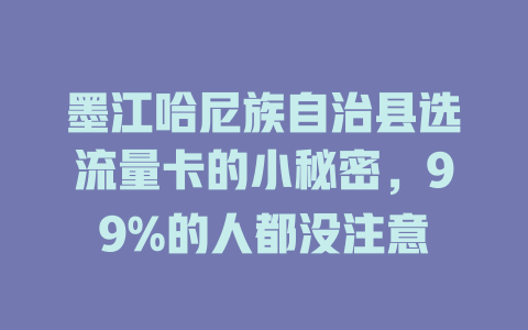 墨江哈尼族自治县选流量卡的小秘密，99%的人都没注意