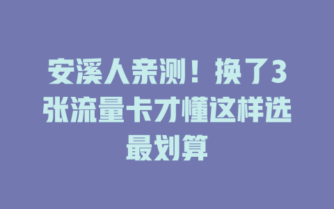 安溪人亲测！换了3张流量卡才懂这样选最划算