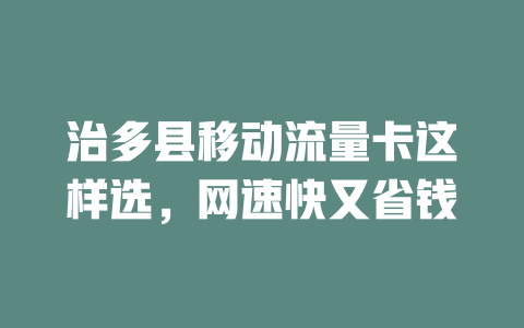 治多县移动流量卡这样选，网速快又省钱