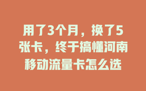 用了3个月，换了5张卡，终于搞懂河南移动流量卡怎么选