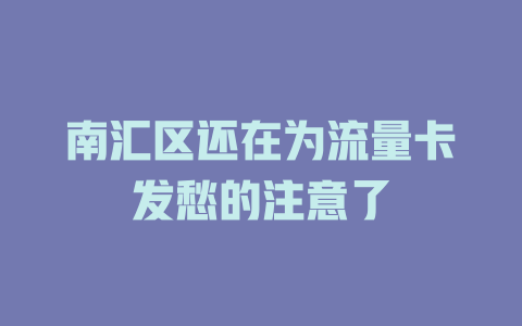 南汇区还在为流量卡发愁的注意了