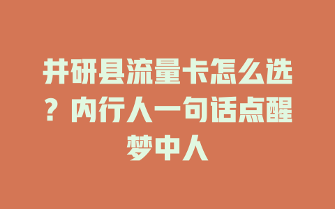 井研县流量卡怎么选？内行人一句话点醒梦中人
