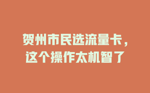 贺州市民选流量卡，这个操作太机智了