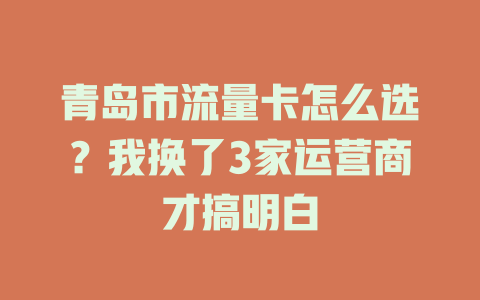 青岛市流量卡怎么选？我换了3家运营商才搞明白