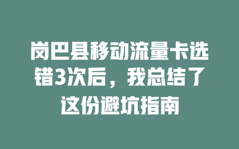 岗巴县移动流量卡选错3次后，我总结了这份避坑指南
