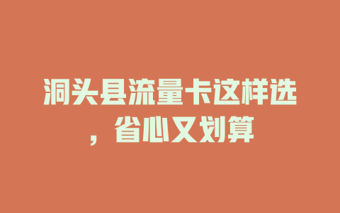 洞头县流量卡这样选，省心又划算