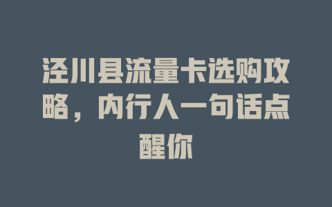 泾川县流量卡选购攻略，内行人一句话点醒你