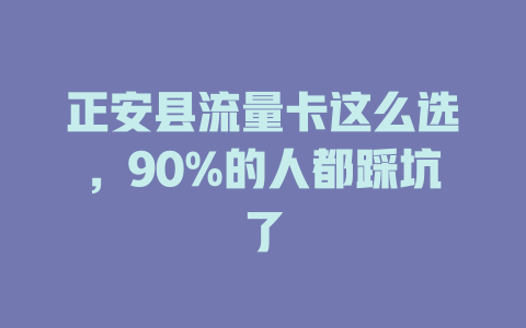 正安县流量卡这么选，90%的人都踩坑了