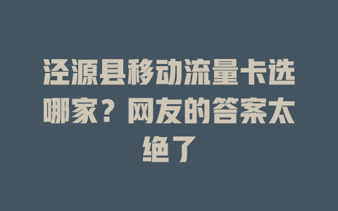 泾源县移动流量卡选哪家？网友的答案太绝了