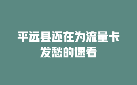 平远县还在为流量卡发愁的速看