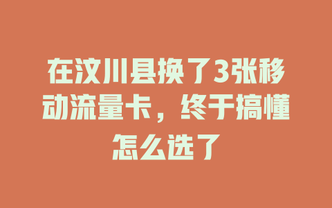在汶川县换了3张移动流量卡，终于搞懂怎么选了