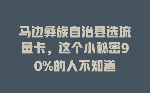 马边彝族自治县选流量卡，这个小秘密90%的人不知道