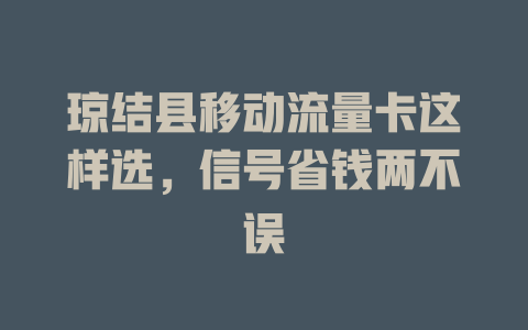 琼结县移动流量卡这样选，信号省钱两不误