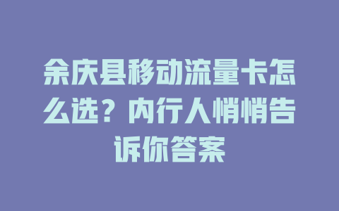 余庆县移动流量卡怎么选？内行人悄悄告诉你答案