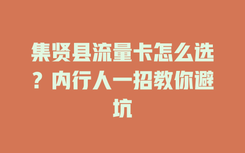 集贤县流量卡怎么选？内行人一招教你避坑