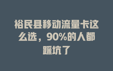 裕民县移动流量卡这么选，90%的人都踩坑了