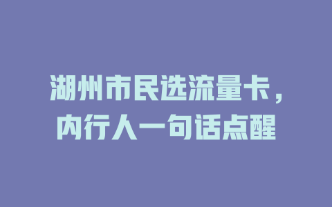 湖州市民选流量卡，内行人一句话点醒