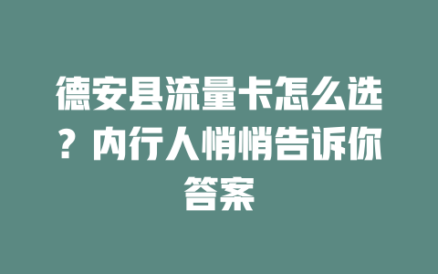 德安县流量卡怎么选？内行人悄悄告诉你答案