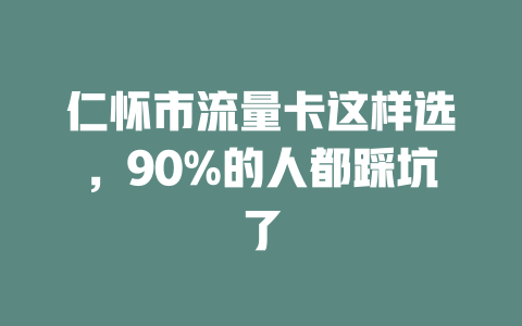 仁怀市流量卡这样选，90%的人都踩坑了