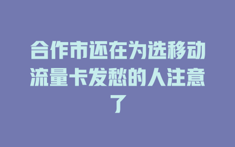 合作市还在为选移动流量卡发愁的人注意了