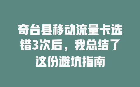 奇台县移动流量卡选错3次后，我总结了这份避坑指南