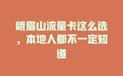 峨眉山流量卡这么选，本地人都不一定知道
