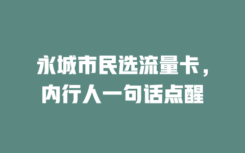 永城市民选流量卡，内行人一句话点醒
