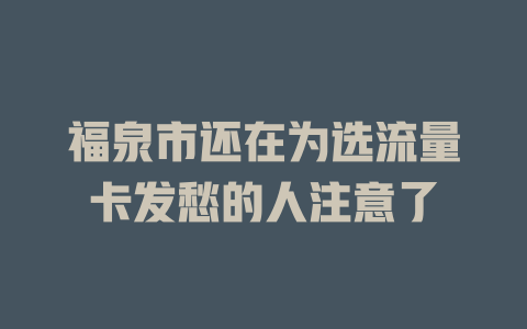 福泉市还在为选流量卡发愁的人注意了