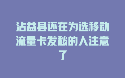 沾益县还在为选移动流量卡发愁的人注意了